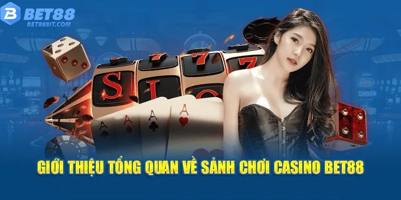 Giới thiệu tổng quan về sảnh chơi casino bet88 Giới thiệu tổng quan về sảnh chơi casino bet88