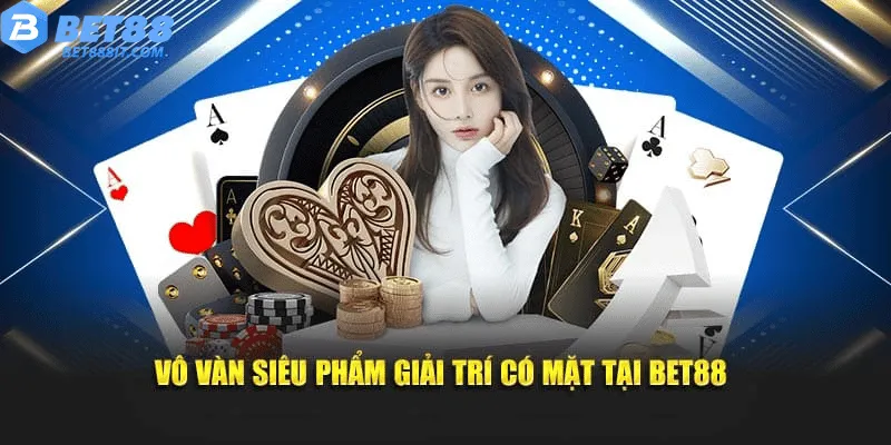 Vô vàn siêu phẩm giải trí có mặt tại bet88